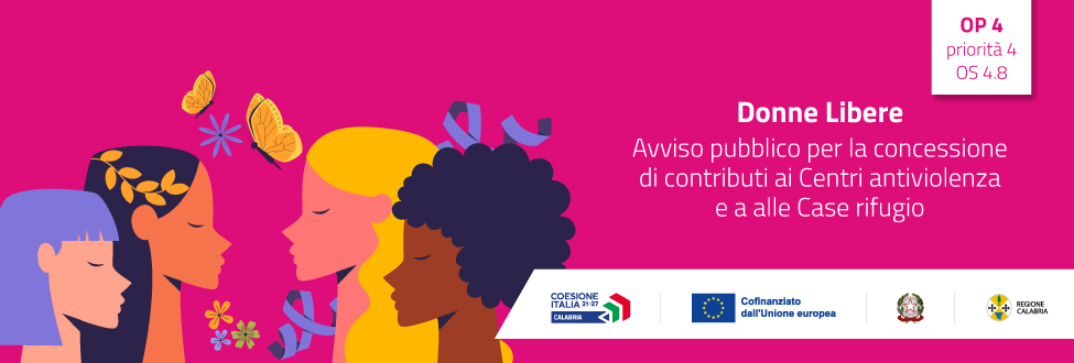 DONNE LIBERE- Avviso pubblico per la concessione di contributi ai Centri antiviolenza e alle Case rifugio per progetti finalizzati alla promozione delle pari opportunità e alla partecipazione delle donne vittime di violenza alla vita economica e sociale