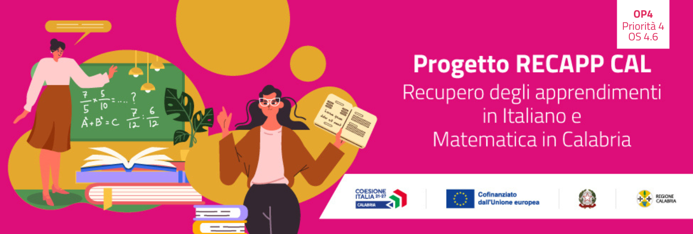 PR CALABRIA FESR FSE+ 2021/2027 – OP 4 – Priorità 4 – Obiettivo specifico ESO 4.6– Azione 4.f.2 – Progetto “RECAPP CAL - Recupero degli Apprendimenti di base in italiano e matematica in Calabria”