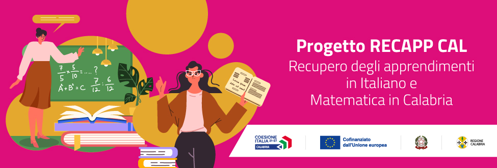 PR CALABRIA FESR FSE+ 2021/2027 – OP 4 – Priorità 4 – Obiettivo specifico ESO 4.6– Azione 4.f.2 – Progetto “RECAPP CAL - Recupero degli Apprendimenti di base in italiano e matematica in Calabria”